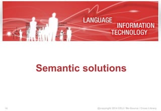 @copyright 2014 CELI / Me-Source / Cross Library
Semantic solutions
14
 