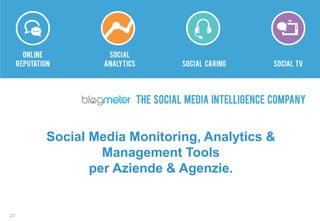 Social Media Monitoring, Analytics &
Management Tools
per Aziende & Agenzie.
23
 