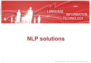 @copyright 2014 CELI / Me-Source / Cross Library
NLP solutions
7
 