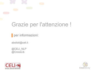 ▌per informazioni:
abolioli@celi.it
@CELI_NLP
@CrossLib
Grazie per l'attenzione !
 
