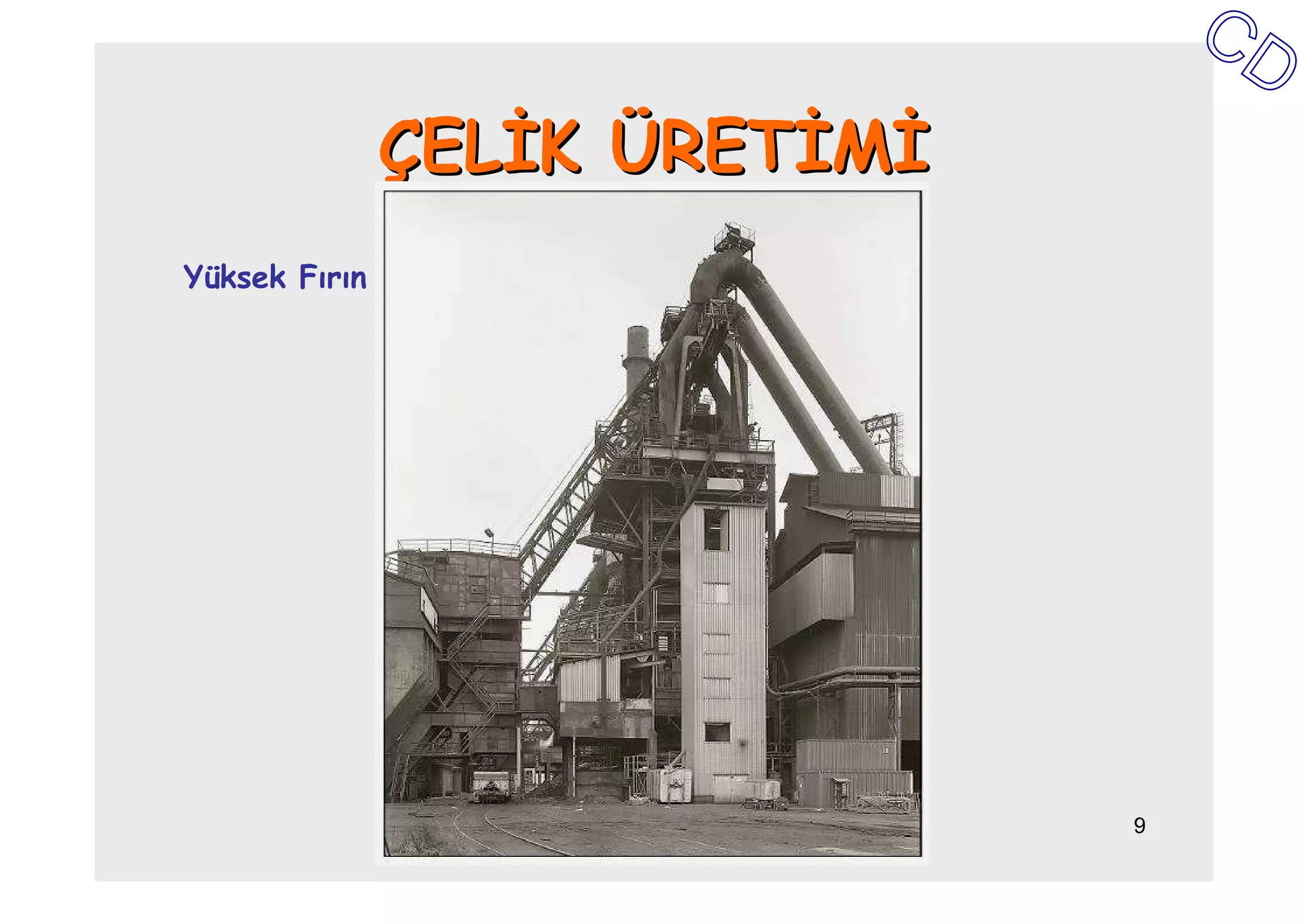 ÇELĐK ÜRETĐMĐ
Yüksek Fırın




                               9
 