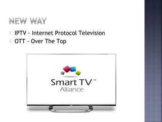    IPTV - Internet Protocol Television
   OTT - Over The Top
 