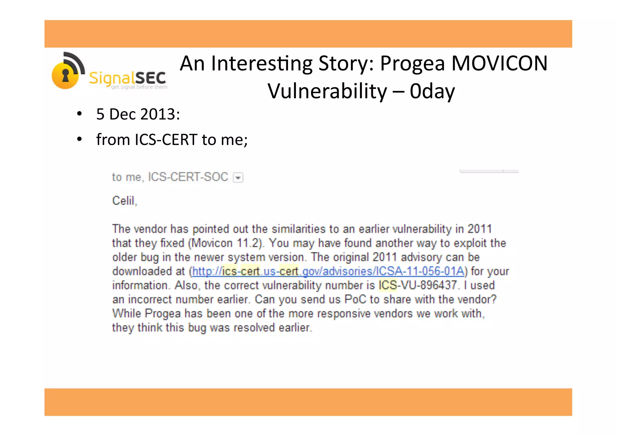  An	
  InteresGng	
  Story:	
  Progea	
  MOVICON	
  
Vulnerability	
  –	
  0day	
  
•  5	
  Dec	
  2013:	
  	
  
•  from	
  ICS-­‐CERT	
  to	
  me;	
  
 
