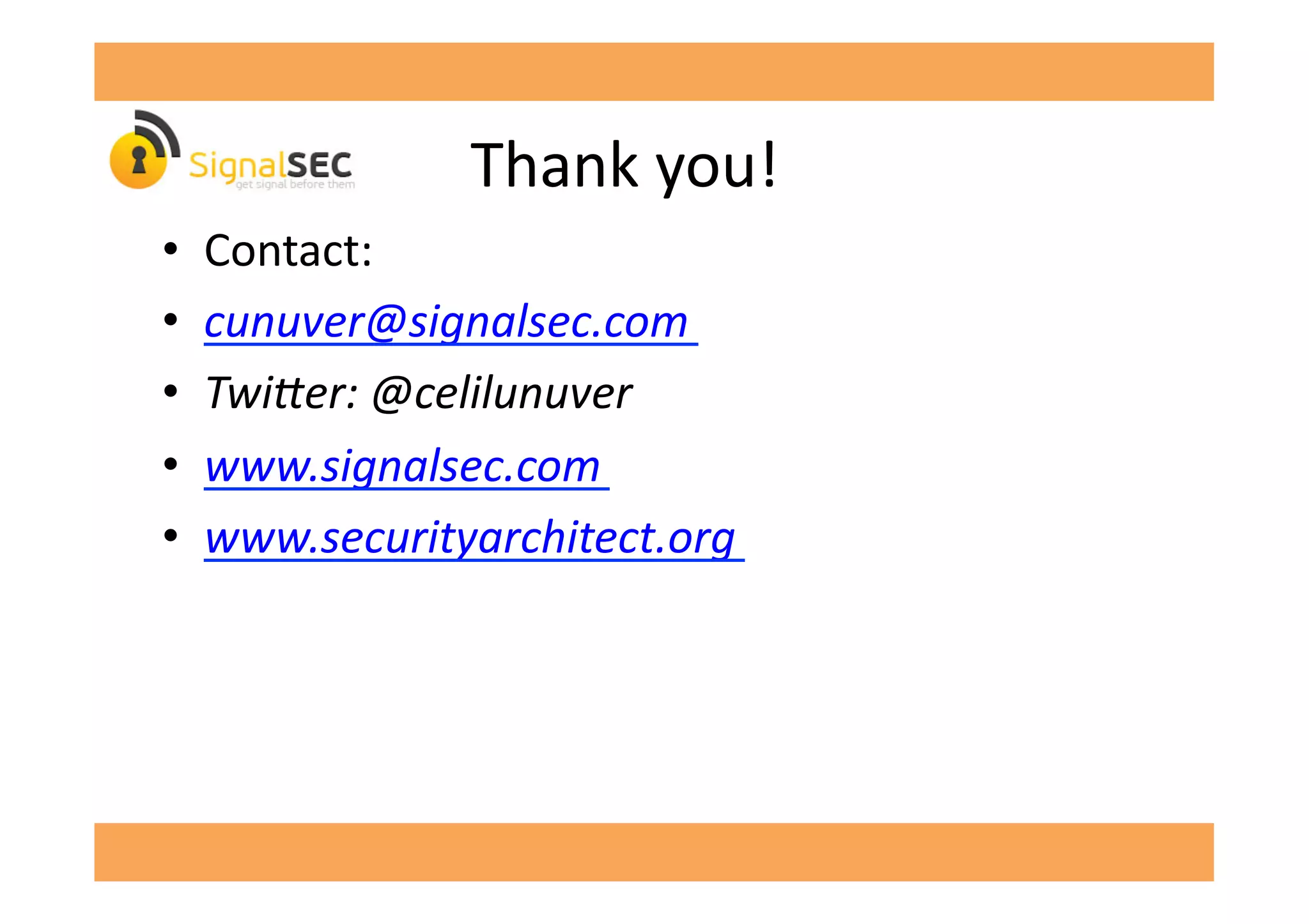 D	
  	
  	
  	
  	
  	
  	
  	
  	
  	
  Thank	
  you!	
  
•  Contact:	
  
•  cunuver@signalsec.com	
  
•  Twicer:	
  @celilunuver	
  
•  www.signalsec.com	
  	
  	
  
•  www.securityarchitect.org	
  	
  
 