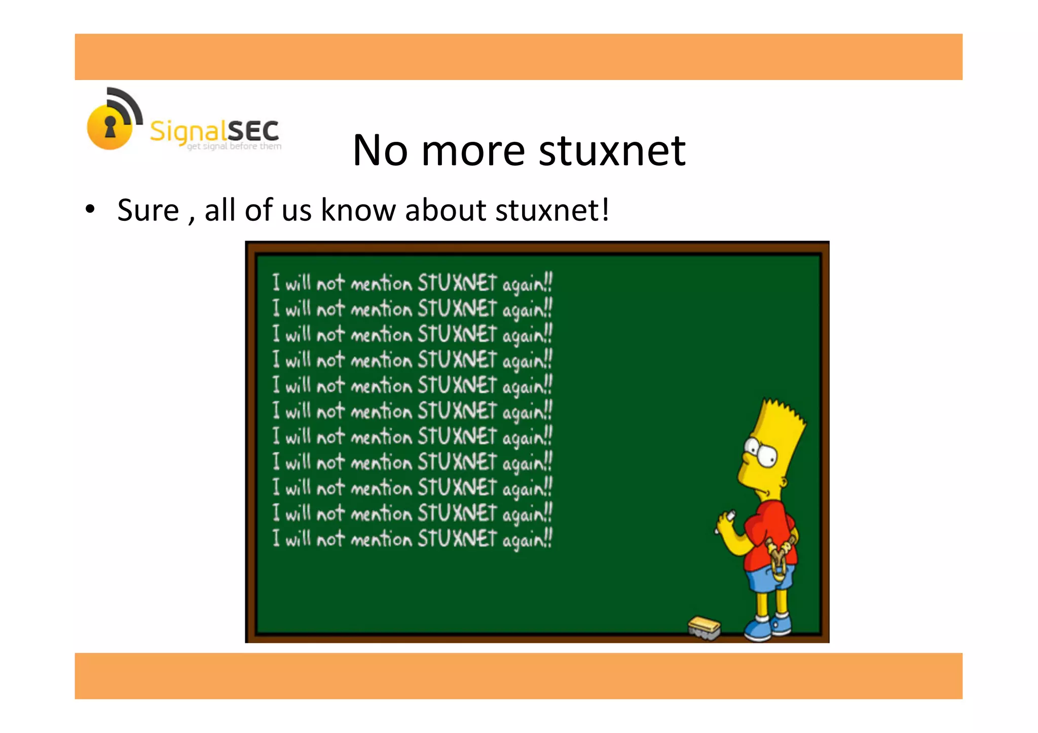 No	
  more	
  stuxnet	
  
•  Sure	
  ,	
  all	
  of	
  us	
  know	
  about	
  stuxnet!	
  
 