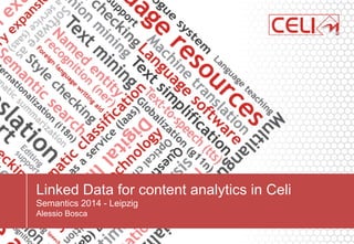 Linked Data for content analytics in Celi 
Semantics 2014 - Leipzig 
Alessio Bosca 
 