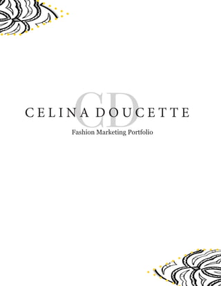 CD
CELINA DOUCETTE
    Fashion Marketing Portfolio
 