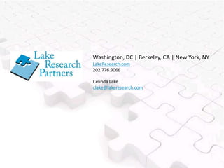 Washington, DC | Berkeley, CA | New York, NY
LakeResearch.com
202.776.9066

Celinda Lake
clake@lakeresearch.com
 