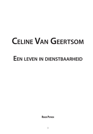 Celine Van Geertsom
Een leven in dienstbaarheid

Roger Puynen

3

 