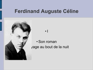 Ferdinand Auguste Céline
• I
• Son roman
• Voyage au bout de la nuit
 