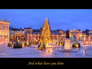 And what have you done
 