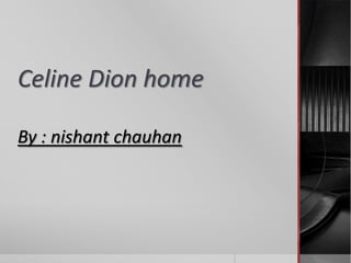 Celine Dion home  By : nishant chauhan  