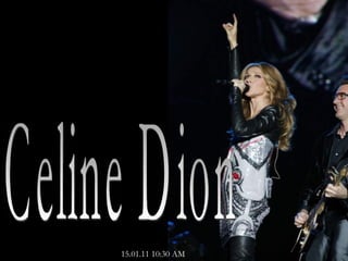 Celine Dion  15.01.11   10:30 AM 