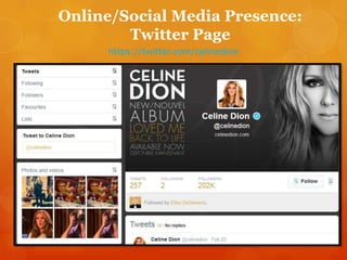 Online/Social Media Presence:
Twitter Page
https://twitter.com/celinedion

 
