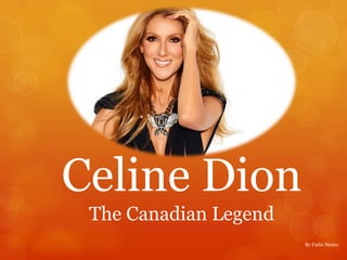 Celine Dion
The Canadian Legend
By Fadia Mamo

 