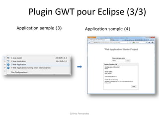 Plugin GWT pour Eclipse (3/3)
Application sample (3)                Application sample (4)




                         Celinio Fernandes
 