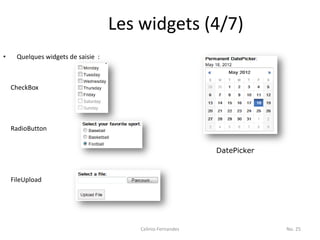 Les widgets (4/7)
•    Quelques widgets de saisie :



    CheckBox




    RadioButton


                                                            DatePicker



    FileUpload




                                        Celinio Fernandes                No. 25
 