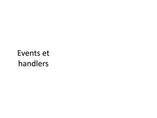 Events et
handlers
 