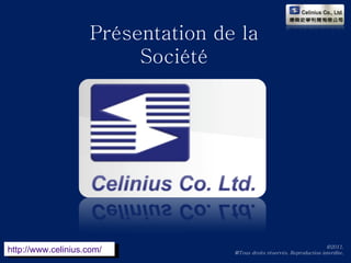 Présentation de la Société ©2011. ®Tous droits réservés. Reproduction interdite. http://www.celinius.com/ 