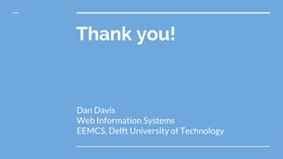 Thank you!
Dan Davis
Web Information Systems
EEMCS, Delft University of Technology
 