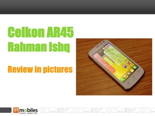 Celkon AR45
Rahman Ishq
Review in pictures

 