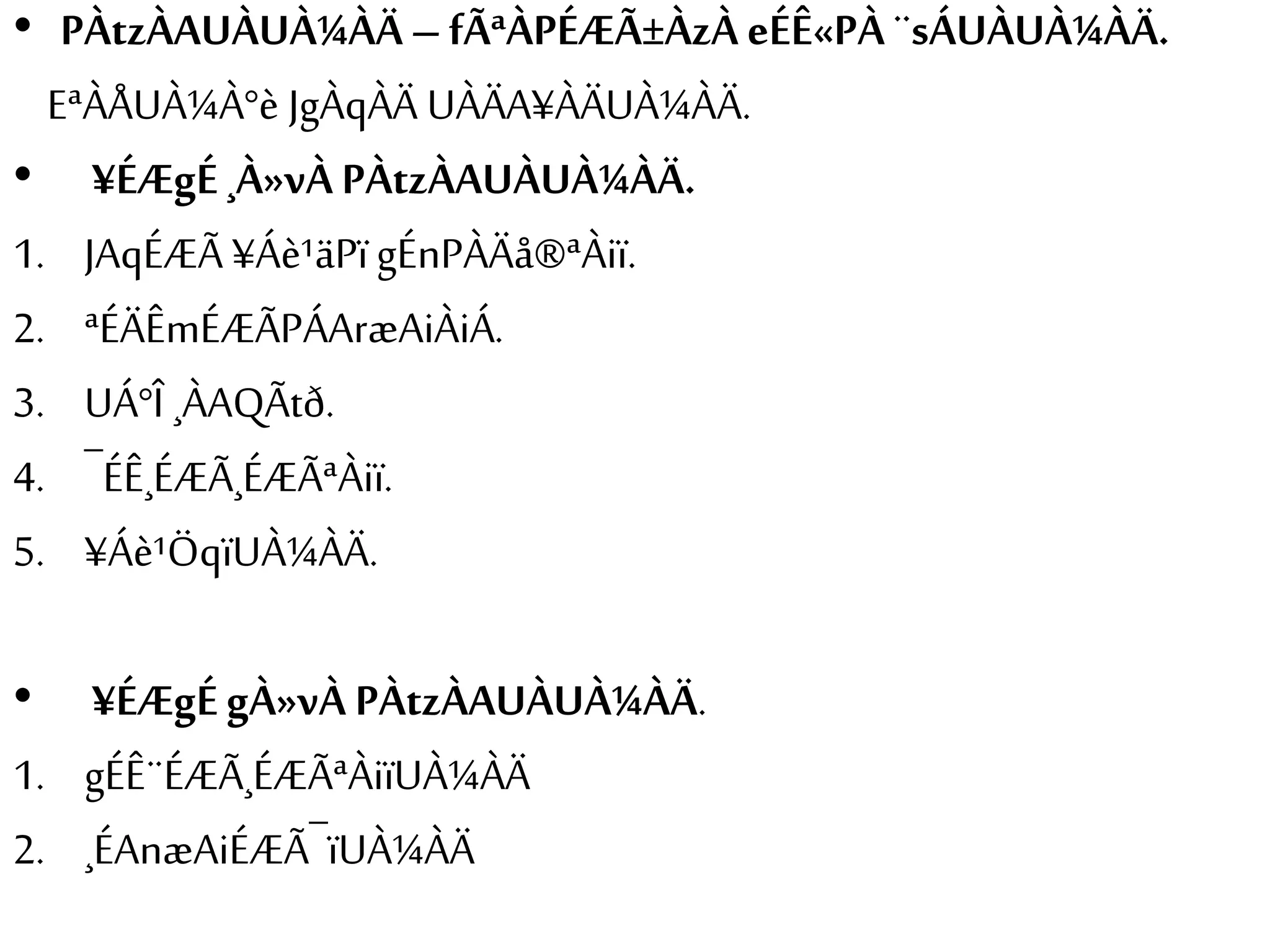 • PÀtzÀAUÀUÀ¼ÀÄ – fÃªÀPÉÆÃ±ÀzÀ eÉÊ«PÀ ¨sÁUÀUÀ¼ÀÄ. 
EªÀÅUÀ¼À°è JgÀqÀÄ UÀÄA¥ÀÄUÀ¼ÀÄ. 
• ¥ÉÆgÉ ¸À»vÀ PÀtzÀAUÀUÀ¼ÀÄ. 
1. JAqÉÆÃ ¥Áè¹äPï gÉnPÀÄå®ªÀiï. 
2. ªÉÄÊmÉÆÃPÁAræAiÀiÁ. 
3. UÁ°Î ¸ÀAQÃtð. 
4. ¯ÉÊ¸ÉÆÃ¸ÉÆÃªÀiï. 
5. ¥Áè¹ÖqïUÀ¼ÀÄ. 
• ¥ÉÆgÉ gÀ»vÀ PÀtzÀAUÀUÀ¼ÀÄ. 
1. gÉÊ¨ÉÆÃ¸ÉÆÃªÀiïUÀ¼ÀÄ 
2. ¸ÉAnæAiÉÆÃ¯ïUÀ¼ÀÄ 
 