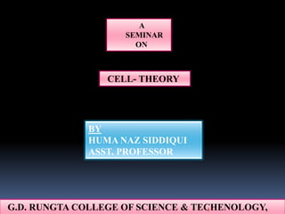 A
SEMINAR
ON
CELL- THEORY
G.D. RUNGTA COLLEGE OF SCIENCE & TECHENOLOGY,1
BY
HUMA NAZ SIDDIQUI
ASST. PROFESSOR
 