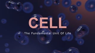 CELL
The Fundamental Unit Of Life
 