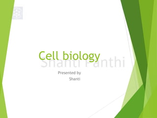 Cell biology
Presented by
Shanti
 