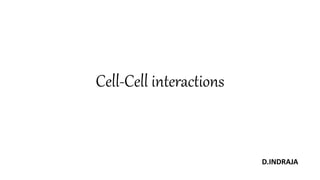 Cell-Cell interactions
D.INDRAJA
 