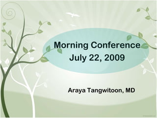 Morning Conference
   July 22, 2009


  Araya Tangwitoon, MD
 