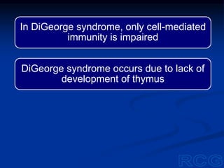 In DiGeorge syndrome, only cell-mediated
immunity is impaired
DiGeorge syndrome occurs due to lack of
development of thymus
 
