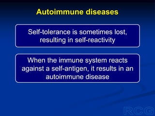 Self-tolerance is sometimes lost,
resulting in self-reactivity
When the immune system reacts
against a self-antigen, it results in an
autoimmune disease
Autoimmune diseases
 