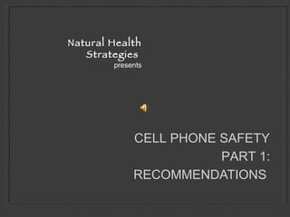 RECOMMENDATIONS  ,[object Object],Natural Health Strategies  CELL PHONE SAFETY PART 1: 