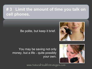 [object Object],[object Object],www.NaturalHealthStrategies.com # 3  Limit the amount of time you talk on cell phones. 