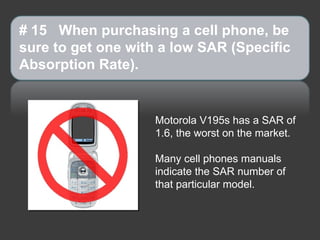 # 15  When purchasing a cell phone, be sure to get one with a low SAR (Specific Absorption Rate). ,[object Object],[object Object]