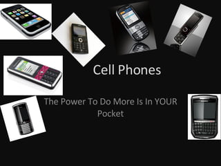 Cell Phones The Power To Do More Is In YOUR Pocket 