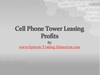 Cell Phone Tower Leasing
Profits
By
www.Options-Trading-Eduaction.com
 