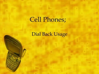Cell Phones; Dial Back Usage 