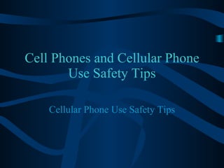 Cell Phones and Cellular Phone Use Safety Tips Cellular Phone Use Safety Tips 