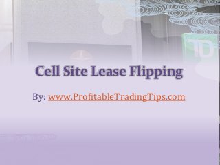 Cell Site Lease Flipping
By: www.ProfitableTradingTips.com
 