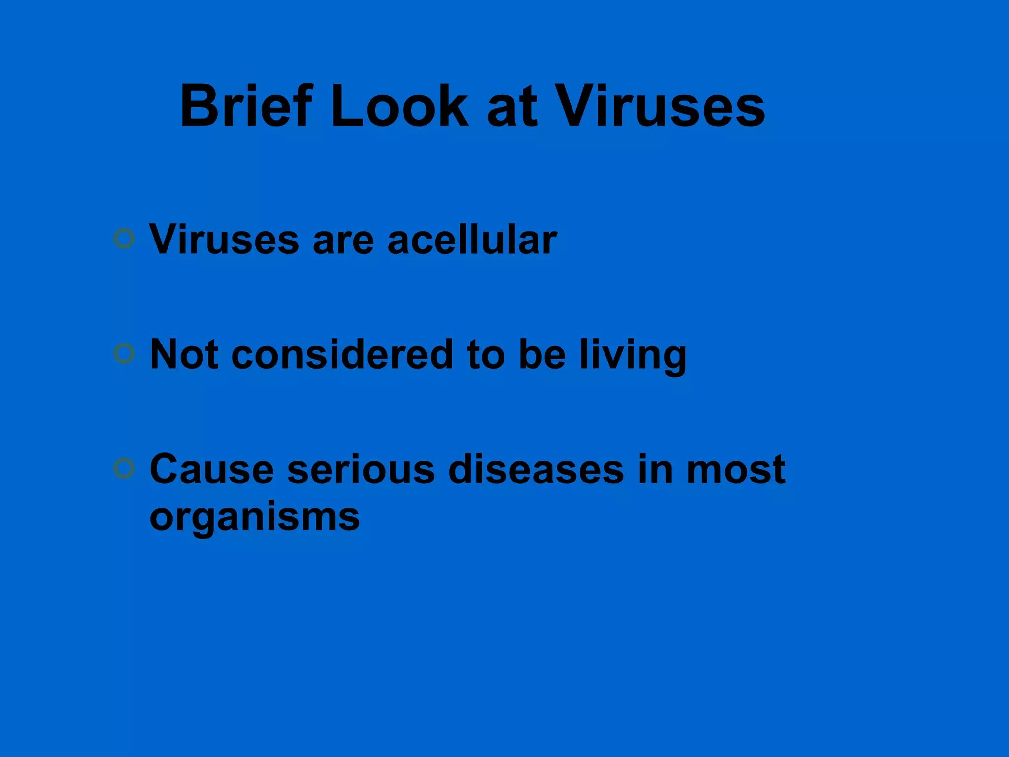 Brief Look at Viruses Viruses are acellular Not considered to be living Cause serious diseases in most organisms  