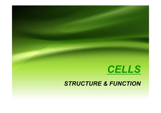 CELLS
STRUCTURE & FUNCTION
 