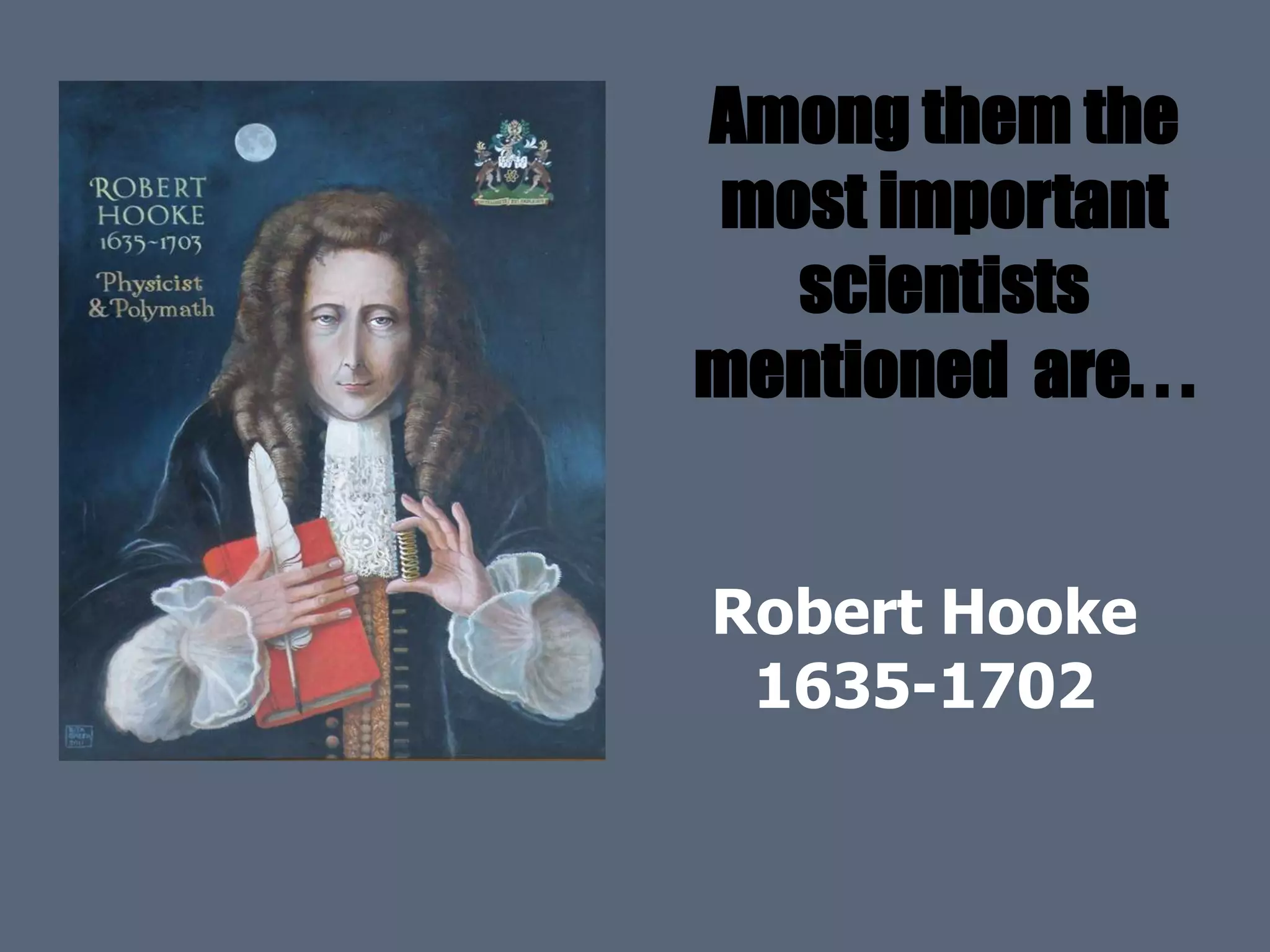 Among them the
most important
scientists
mentioned are. . .
Robert Hooke
1635-1702
 