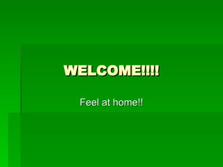 WELCOME!!!! Feel at home!! 
