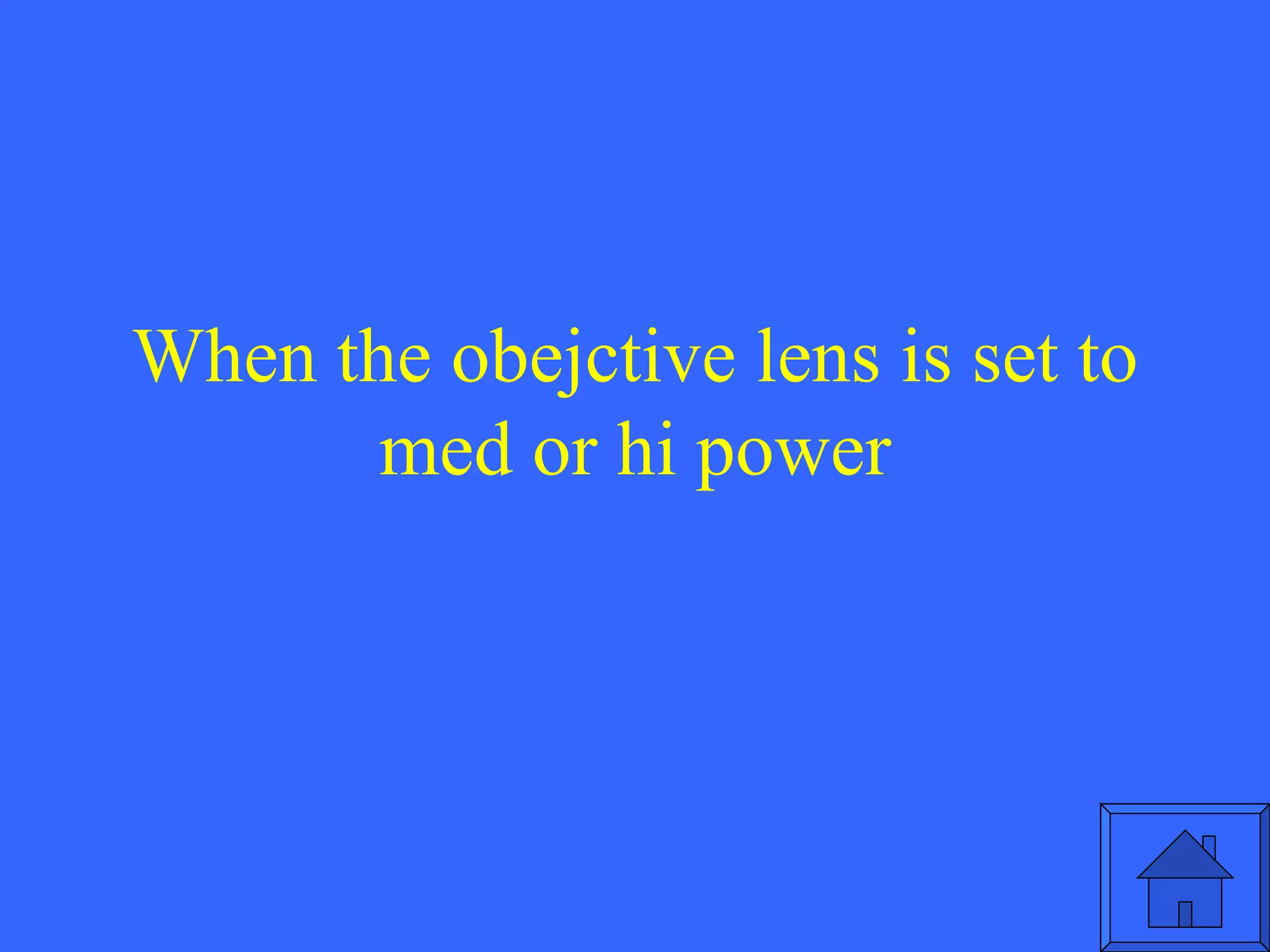 When the obejctive lens is set to med or hi power 