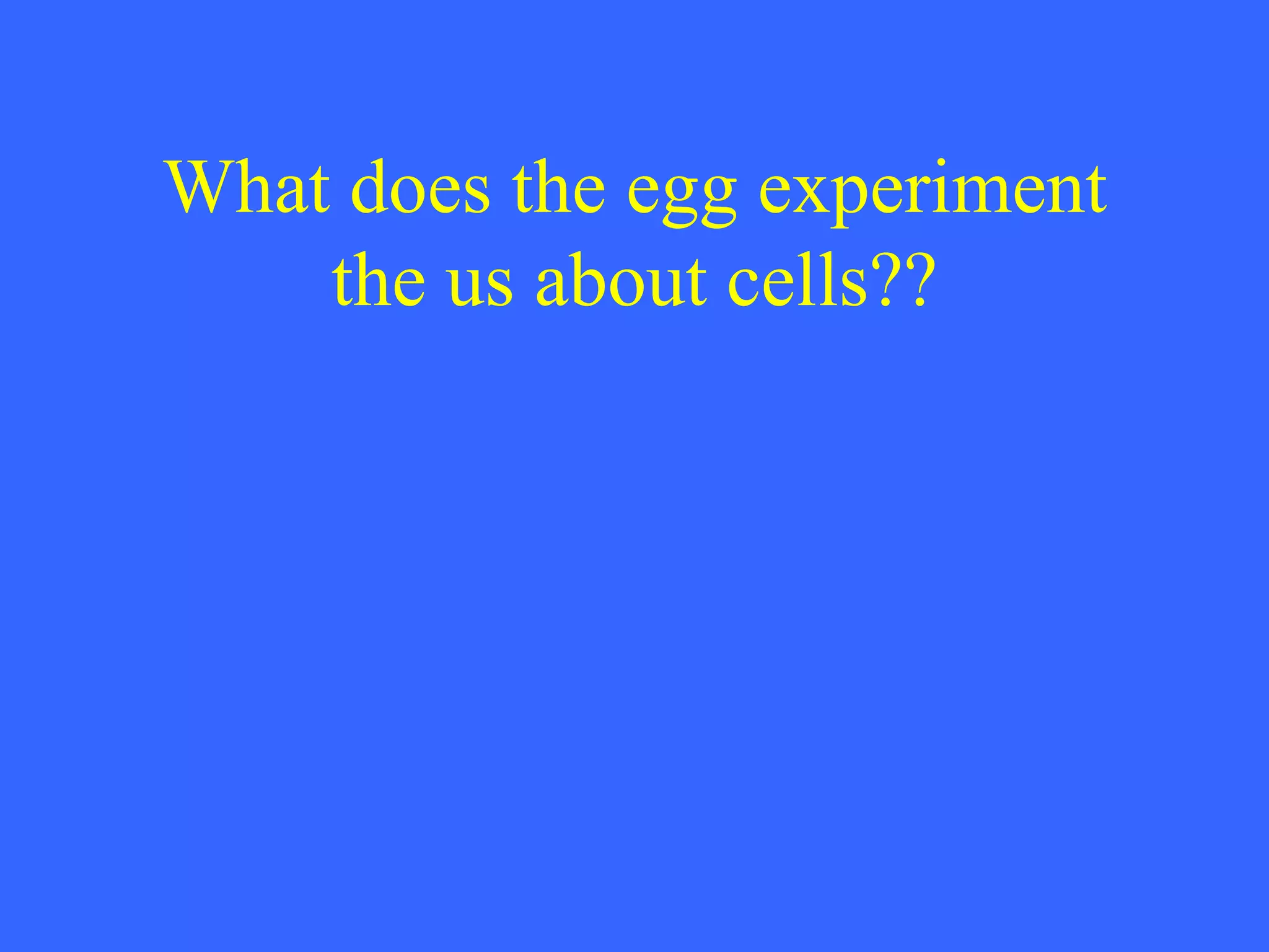What does the egg experiment the us about cells?? 