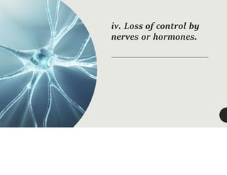 iv. Loss of control by
nerves or hormones.
 
