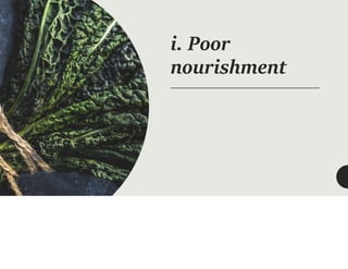 i. Poor
nourishment
 