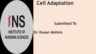 Cell Adaptation
Submitted To
Sir Ihsaan Mohsin
 